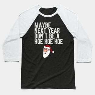 Maybe Next Year Don't Be A Hoe Hoe Hoe Baseball T-Shirt